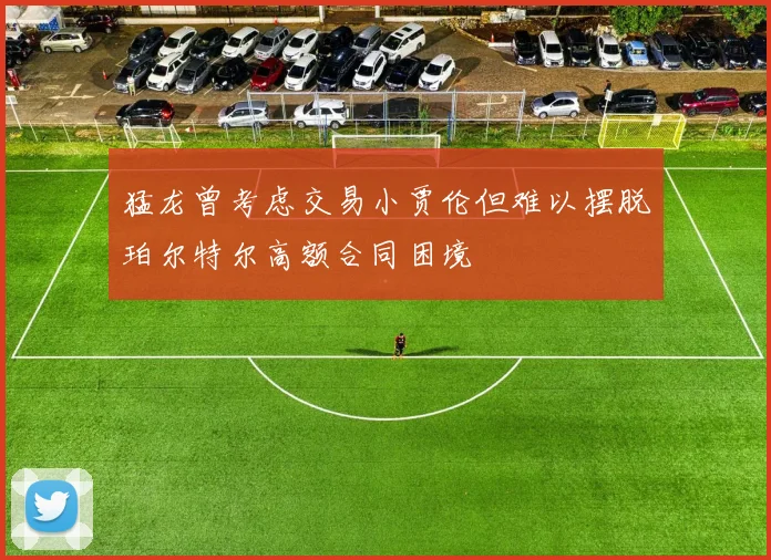 猛龙曾考虑交易小贾伦但难以摆脱珀尔特尔高额合同困境
